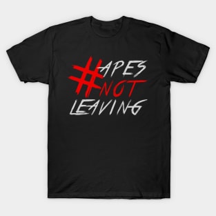 #APESNOTLEAVING - APES NOT LEAVING T-Shirt